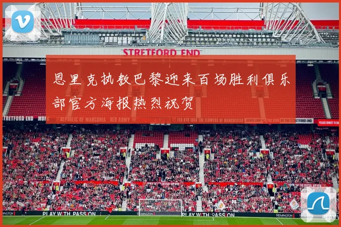 恩里克执教巴黎迎来百场胜利俱乐部官方海报热烈祝贺