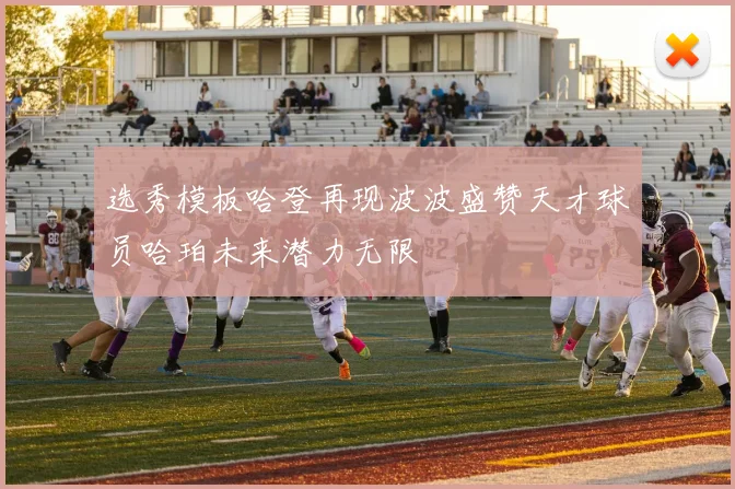 选秀模板哈登再现波波盛赞天才球员哈珀未来潜力无限